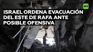 Israel ordena evacuación del este de Rafa ante posible ofensiva