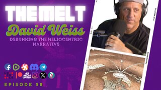 The Melt Episode 98- David Weiss | Debunking the Heliocentric Narrative