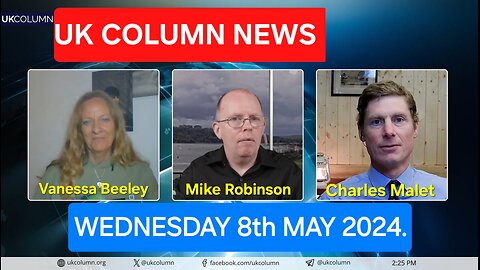 UK Column News - Wednesday 8th May 2024