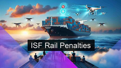 Consequences of Non-Submission: ISF Penalties for Rail Imports