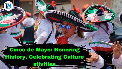 Cinco de Mayo: Honoring History, Celebrating Culture | A Journey Through Festivities