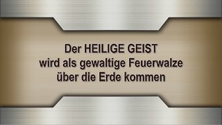 Der HEILIGE GEIST wird als gewaltige Feuerwalze über die Erde kommen