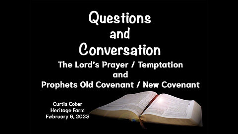 QuestionsThe Lord’s Prayer/Temptation,Prophets-Old Cov,New Cov Curtis Coker Heritage Farm, 2/6/23