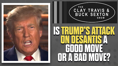 Is Trump’s Attack On DeSantis A Good Move Or A Bad Move? | The Clay Travis & Buck Sexton Show