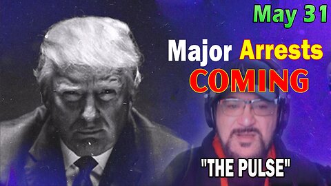 Major Decode HUGE Intel May 31: "Major Arrests Coming: THE PULSE"