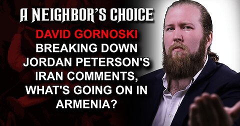 David Gornoski Breaks Down Jordan Peterson's Iran Comments, What's Going on in Armenia?