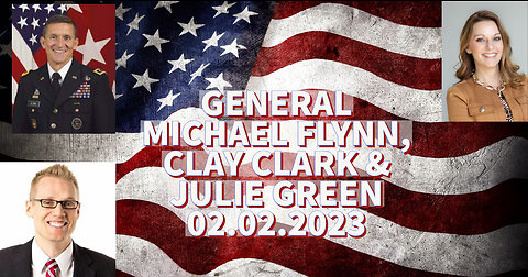02.02.23 LIVE SHOW WITH GENERAL MICHAEL FLYNN, CLAY CLARK AND JULIE GREEN