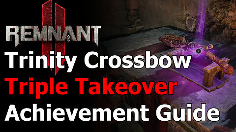 Remnant 2 Triple Takeover Achievement & Trophy - Trinity Crossbow Location - The Forgotten Kingdom