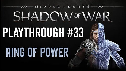 Middle-earth: Shadow of War - Playthrough 33 - Ring of Power