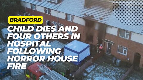 Tragic House Fire in Bradford: Child Fatally Injured, Four Hospitalized | News Today | UK |