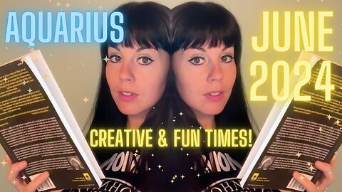 AQUARIUS JUNE 2024 ~ Creative & Fun Times!