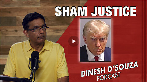 SHAM JUSTICE Dinesh D’Souza Podcast Ep844