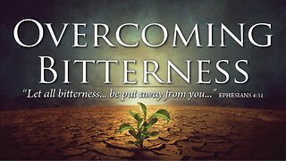 Overcoming Bitterness and Resentment