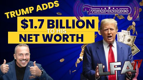 Trump Adds $1.7 Billion To His Net Worth! [Trumponomics #102-8AM]