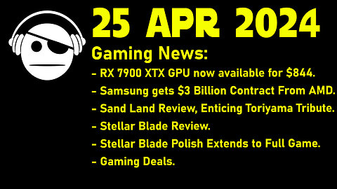 Gaming News | RX 7900 XTX | Samsung & AMD | Sand Land | Stellar Blade | Deals | 25 APR 2024