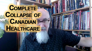 Complete Collapse of Canadian Healthcare: We Are Witnessing the Destruction of Canada