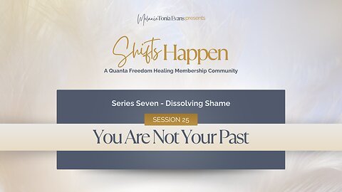 Shifts Happen – Series Seven Session Twenty Five – You Are Not Your Past