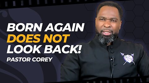 Born Again Does Not Look Back! | Pastor Corey