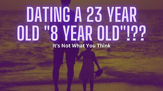 Dating A 23 Year Old "8 Year Old"!?? It's Not What You Think