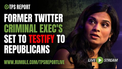 FORMER TWITTER CRIMINAL EXEC'S SET TO TESTIFY TO REPUBLICANS | TPS Report Live