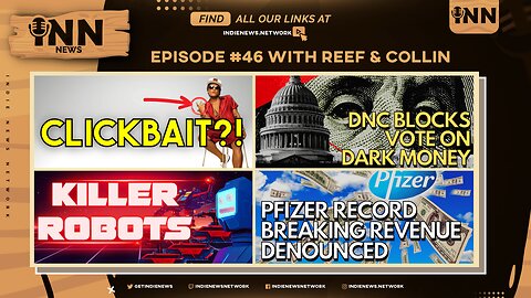 INN News #46 | CLICKBAIT?, DNC BLOCKS Vote on Dark Money, KILLER Robots, Pfizer RECORD Revenue