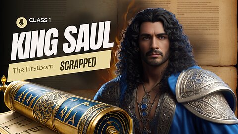 Class 1. King Saul: The Discarded First Born