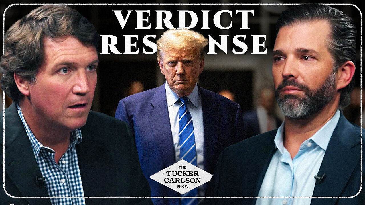 Tucker Carlson and Donald Trump Jr. Respond to the Trump Verdict