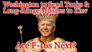 Washington to Send Tanks & Long-Range Missiles to Kiev, Are F-16s Next?: COI #378