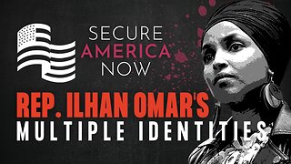 The Multiple Identities of Rep. Ilhan Omar | Secure America Now