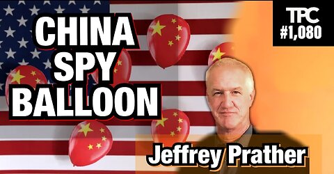 CCP Balloon - PSYOP? Treason? Threat? | Jeffrey Prather (TPC #1,080)