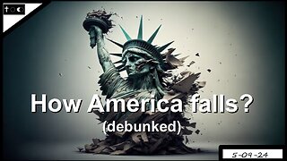 How America falls? (debunked) - 5-9-24