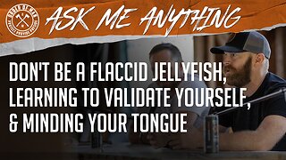 Don't Be a Flaccid Jellyfish, Learning to Validate Yourself, and Minding Your Tongue