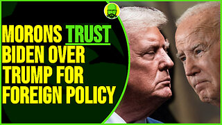 MORONS TRUST BIDEN OVER TRUMP FOR FOREIGN POLICY