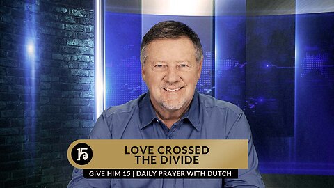 Love Crosses the Divide | Give Him 15: Daily Prayer with Dutch | February 3, 2023