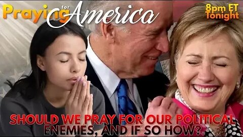 Should We Pray for Our Political Enemies, and If So, How?