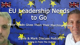 EU Leadership Needs To Go - Victor Orbán Gives Them Their Marching Orders