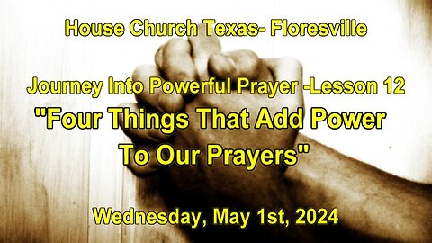 Journey Into Powerful Prayer Lesson-12-Four Things That Add Power To our Prayers (5-1-2024)