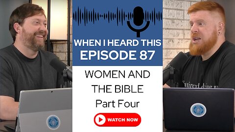 When I Heard This - Episode 87 - Women and the Bible: Part Four
