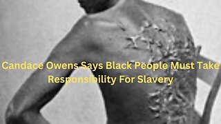 Candace Owens Says Black People Must Take Responsibility For Slavery