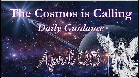 The Cosmos is Calling - Daily Guidance; April 25, 2024