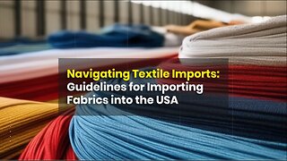 Importing Textiles: Compliance and Procedures for Overseas Fabric Imports