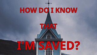 How Do I Know That I'm Saved?