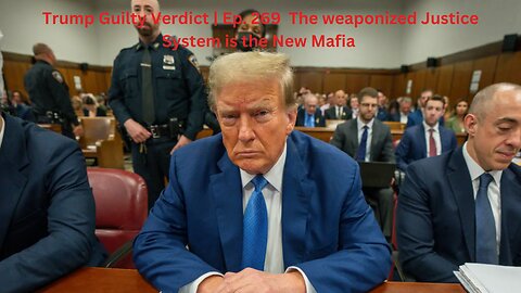 Trump Guilty Verdict | Ep. 269 The weaponized Justice System is the New Mafia