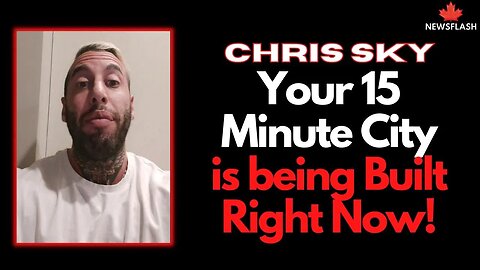 Chris Sky: YES! Your City is Turning Into a 15 Minute City RIGHT NOW!