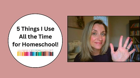 Five things I use all the time in my homeschool!