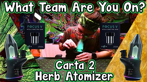 TEAM: DAB or FLOWER? Carta 2 Herb Atomizer Unbox & First Rips @ 350F-500F | You'll Have To Choose...