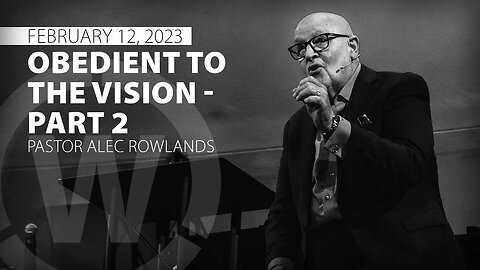 "Obedient to the Vision - Part 2" | Pastor Alec Rowlands | 2/12/23