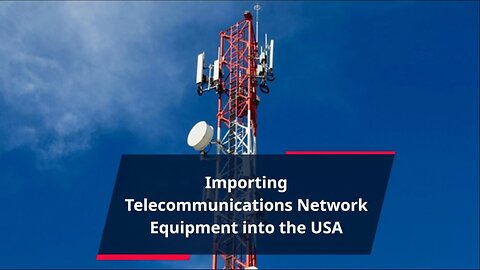 Importing Telecommunications Network Equipment into the US