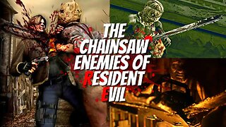 The Chainsaw Enemies of Resident Evil