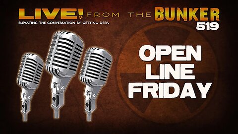 Live From the Bunker 519: OPEN LINE FRIDAY!